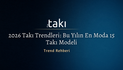 🫶🏻 2026 Takı Trendleri: Bu Yılın En Moda 15 Takı Modeli