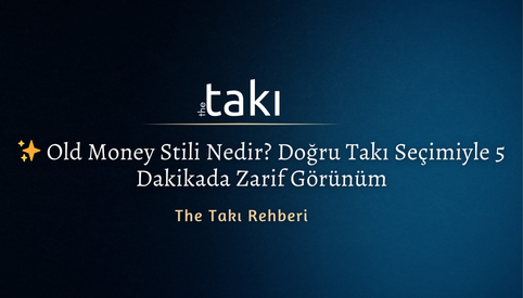✨ Old Money Stili Nedir? Doğru Takı Seçimiyle 5 Dakikada Zarif Görünüm